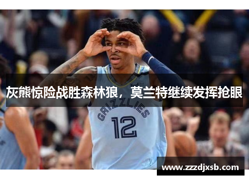 灰熊惊险战胜森林狼，莫兰特继续发挥抢眼