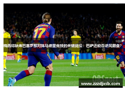 梅西将缺席巴塞罗那对阵马德里竞技的关键战役：巴萨还能否逆风翻盘？